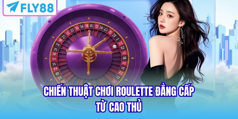 Chiến thuật chơi Roulette đẳng cấp từ cao thủ