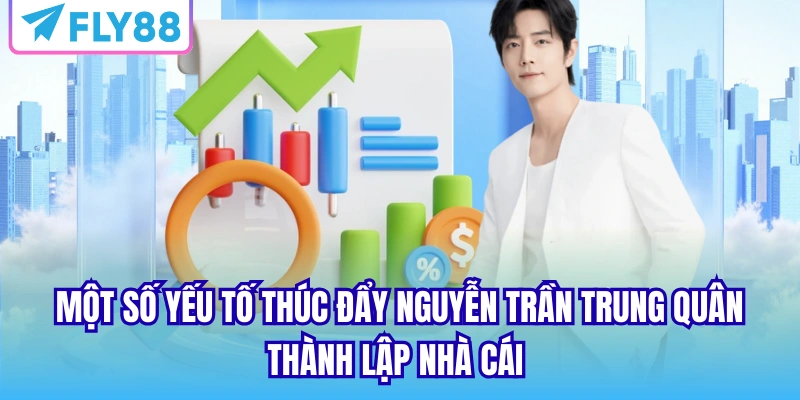 Một số yếu tố thúc đẩy Nguyễn Trần Trung Quân thành lập nhà cái 